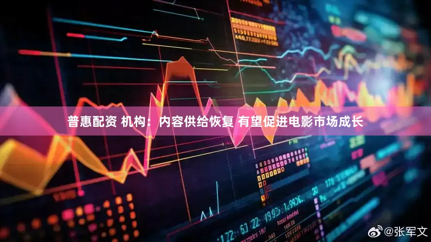 普惠配资 机构：内容供给恢复 有望促进电影市场成长