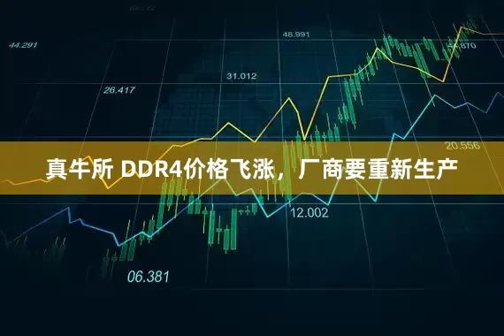 真牛所 DDR4价格飞涨，厂商要重新生产