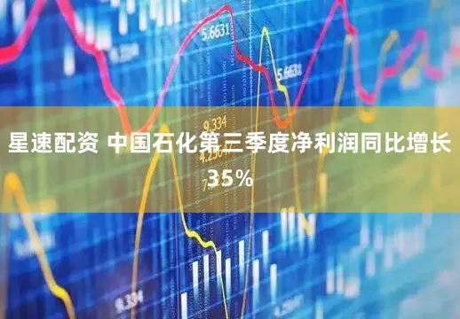 星速配资 中国石化第三季度净利润同比增长35%